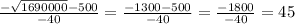 \frac{-\sqrt{1690000}-500}{-40}=\frac{-1300-500}{-40}=\frac{-1800}{-40}= 45