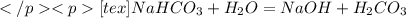 </p
<p[tex]NaHCO_3 + H_2O = NaOH + H_2CO_3