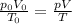 \frac{p_{0}V_{0}}{T_{0}} = \frac{pV}{T}