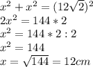 x^2+x^2=(12 \sqrt{2}) ^2\\ 2x^2=144*2\\
x^2=144*2:2\\ x^2=144\\ x= \sqrt{144}=12cm 