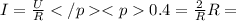 I=\frac{U}{R} </p
<p0.4=\frac{2}{R} R=