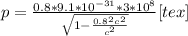 p=\frac{0.8*9.1*10^{-31}*3*10^8}{\sqrt{1-\frac{0.8^2c^2}{c^2}}}<img src=