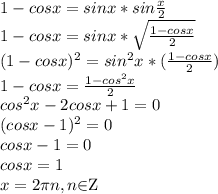 1-cosx=sinx *sin \frac{x}{2} \\ 1-cosx=sinx * \sqrt{\frac{1-cosx}{2}} \\ 
(1-cosx) ^{2} =sin^{2}x*(\frac{1-cosx}{2}) \\ 1-cosx=\frac{1-cos^2x}{2} \\ 
 cos^2x-2cosx+1=0 \\ (cosx-1)^2=0 \\ cosx-1=0
 \\ cosx=1 \\ x=2 \pi n, n$\in$Z
