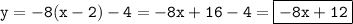 \tt y=-8(x-2)-4=-8x+16-4=\boxed{\tt -8x+12}