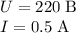 U = 220 \; \text{B}\\
I = 0.5 \; \text{A}