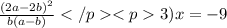 \frac{(2a-2b)^2}{b(a-b)} </p <p 3) x=-9