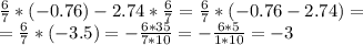 \frac{6}{7} * (-0.76) - 2.74* \frac{6}{7} = \frac{6}{7} *(-0.76- 2.74) = \\ 
=\frac{6}{7} *(-3.5) = - \frac{6*35}{7*10} = - \frac{6*5}{1*10} = - 3 \\
