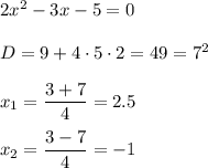 2x^2 - 3x - 5 = 0 \\ \\ 
D = 9 + 4 \cdot 5 \cdot 2 = 49 = 7^2 \\ \\ 
x_1 = \dfrac{3 + 7}{4} = 2.5 \\ \\ 
x_2 = \dfrac{3 - 7}{4} = -1