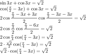 \sin3x + \cos3x = \sqrt{2} 
\\\
\cos( \frac{ \pi }{2} -3x) + \cos3x = \sqrt{2} 
\\\
2\cos \dfrac{\frac{ \pi }{2} -3x+3x}{2} \cos \dfrac{\frac{ \pi }{2} -3x-3x}{2} = \sqrt{2} 
\\\
2\cos \dfrac{\frac{ \pi }{2}}{2} \cos \dfrac{\frac{ \pi }{2} -6x}{2} = \sqrt{2} 
\\\
2\cos \frac{ \pi }{4} \cos(\frac{ \pi }{4} -3x) = \sqrt{2} 
\\\
2\cdot \frac{ \sqrt{2} }{2} \cos(\frac{ \pi }{4} -3x) = \sqrt{2} 
\\\
\sqrt{2}\cdot \cos(\frac{ \pi }{4} -3x) = \sqrt{2} 
