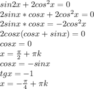 sin2x+2cos^2x=0\\
2sinx*cosx+2cos^2x=0\\
2sinx*cosx=-2cos^2x\\
2cosx(cosx+sinx)=0\\
cosx=0\\
x=\frac{\pi}{2}+\pi\*k\\
cosx=-sinx\\
tgx=-1\\
 x=-\frac{\pi}{4}+\pi\*k
