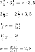 2 \frac {2}{3}:3\frac {1}{3}=x:3,5 \\ \\ 3\frac {1}{3}x=2\frac {2}{3}*3,5 \\ \\ \frac {10}{3}x=\frac {8*7}{3*2} \\ \\ \frac {10}{3}x=\frac {28}{3} \\ \\ x=\frac {28*3}{10*3}=2,8