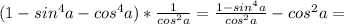 (1-sin^4a-cos^4a)*\frac{1}{cos^2a}=\frac{1-sin^4a}{cos^2a}-cos^2a=