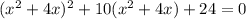(x^2+4x)^2+10(x^2+4x)+24=0