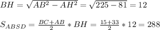 BH=\sqrt{AB^2-AH^2}=\sqrt{225-81}=12\\\\
S_{ABSD}=\frac{BC+AB}2}*BH=\frac{15+33}{2}*12=288