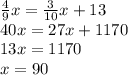 \frac{4}{9}x=\frac{3}{10}x+13\\
40x=27x+1170\\
13x=1170\\
x=90