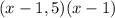 
(x-1,5)(x-1)