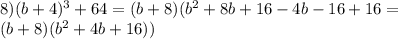 8)(b+4)^3+64=(b+8)(b^2+8b+16-4b-16+16=\\(b+8)(b^2+4b+16))
