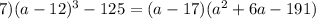 7)(a-12)^3-125=(a-17)(a^2+6a-191)
