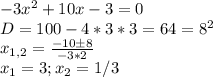 -3x^2+10x-3=0 \\
D=100-4*3*3=64=8^2 \\
 x_{1,2}= \frac{-10 \pm8}{-3*2} \\
x_1=3; x_2=1/3