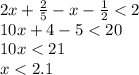 2x+ \frac{2}{5}-x- \frac{1}{2} <2
\\\
10x+4-5 <20
\\\
10x<21
\\\
x<2.1