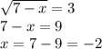 \sqrt{7-x} =3
\\\
7-x=9
\\\
x=7-9=-2