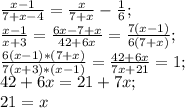 \frac{x-1}{7+x-4}= \frac{x}{7+x} - \frac{1}{6};\\
 \frac{x-1}{x+3}= \frac{6x-7+x}{42+6x}= \frac{7(x-1)}{6(7+x)};\\
 \frac{6(x-1)*(7+x)}{7(x+3)*(x-1)} = \frac{42+6x}{7x+21}=1;\\
42+6x=21+7x;\\
21=x 

