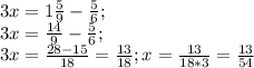 3x=1 \frac{5}{9}- \frac{5}{6} ;\\
3x= \frac{14}{9} - \frac{5}{6} ;\\
3x= \frac{28-15}{18} = \frac{13}{18} ;
x= \frac{13}{18*3} = \frac{13}{54}