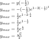 y_{max}=y(-\frac{1}{2})\\
y_{max}=-(-\frac{1}{2})e ^{1-2(-\frac{1}{2})^2}\\
y_{max}=\frac{1}{2}e ^{1-2\cdot\frac{1}{4}}\\
y_{max}=\frac{1}{2}e ^{1-\frac{1}{2}}\\
y_{max}=\frac{1}{2}e ^{\frac{1}{2}}\\
y_{max}=\frac{\sqrt{e}}{2}