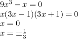 9x^3- x = 0
\\\
x(3x-1)(3x+1)=0
\\\
x=0
\\\ x=\pm \frac{1}{3}