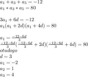 a_{1}+a_{3}+a_{5}=-12\\
a_{1}*a_{3}*a_{5}=80\\
\\
3a_{1}+6d=-12\\
a_{1}(a_{1}+2d)(a_{1}+4d)=80\\
\\
a_{1}=\frac{-12-6d}{3}\\
\frac{-12-6d}{3}(\frac{-12-6d}{3}+2d)(\frac{-12-6d}{3}+4d)=80\\
otudogo\\
d=3\\
a_{1}=-2\\
a_{2}=1\\
a_{3}=4


