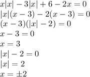 x|x|-3|x|+6-2x=0
\\\
|x|(x-3)-2(x-3)=0
\\\
(x-3)(|x|-2)=0
\\\
x-3=0
\\\
x=3
\\\
|x|-2=0
\\\
|x|=2
\\\
x=\pm2