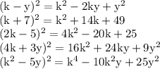 \rm
(k-y)^2=k^2-2ky+y^2\\
(k+7)^2=k^2+14k+49\\
(2k-5)^2=4k^2-20k+25\\
(4k+3y)^2=16k^2+24ky+9y^2\\
(k^2-5y)^2=k^4-10k^2y+25y^2