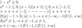 1-x^2 \geq 0,\\x^2-1 \leq 0,(x-1)(x+1) \leq 0, x\in [-1,1]\\+ ++ + + [-1] - - - - -[1] + + + + +\\2) |x|-10,|x|1,\to x\in (-\infty,-1)U(1,+\infty)\\3) x^2\ne 1,\to x\ne -1,x
\ne 1,\\x\in (-\infty,-1)U(-1,1)U(1,+\infty)