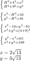 \left \{ {{H^2+4^2=x^2} \atop {H^2+9^2=y^2}} \right. \\
\\
 \left \{ {{x^2-H^2=16} \atop {y^2-H^2=81}} \right. \\
\\
 \left \{ {{x^2-16=y^2-81} \atop {x^2+y^2=(4+9)^2}} \right. \\\
\\
 \left \{ {{y^2-x^2=65} \atop {x^2+y^2=169}} \right. \\
\\
x=2\sqrt{13}\\
y=3\sqrt{13}