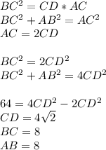 BC^2=CD*AC\\
BC^2+AB^2=AC^2\\
AC=2CD\\
\\
BC^2=2CD^2\\
BC^2+AB^2=4CD^2\\
\\
64=4CD^2-2CD^2\\
CD=4\sqrt{2}\\
BC=8\\
AB=8\\
