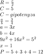 
R=\frac{c}{2}\\
C=5\\
C-gipotenyza\\
\frac{a}{b}=\frac{3}{4}\\
a=3x\\
b=4x\\
9x^2+16x^2=5^2\\
x=1\\
P=5+3+4=12
