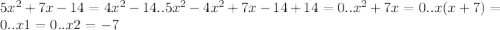 5x^{2}+7x-14=4x^{2}-14
..5x^{2}-4x^{2}+7x-14+14=0..x^{2}+7x=0..x(x+7)=0..x1=0..x2=-7