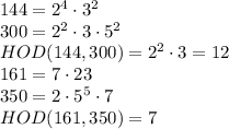 144=2^4\cdot3^2
\\\
300=2^2\cdot3\cdot5^2
\\\
HOD(144,300)=2^2\cdot3=12
\\\
161=7\cdot23
\\\
350=2\cdot5^5\cdot7
\\\
HOD(161,350)=7