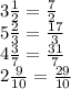 3\frac{1}{2}= \frac{7}{2}
\\\
5 \frac{2}{3}= \frac{17}{3}
\\\
4 \frac{3}{7}=\frac{31}{7} 
\\\
2 \frac{9}{10} = \frac{29}{10}