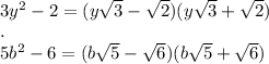 \\3y^2 - 2=(y\sqrt3-\sqrt2)(y\sqrt3+\sqrt2)
\\.
\\5b^2 - 6=(b\sqrt5-\sqrt6)(b\sqrt5+\sqrt6)