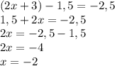 (2x+3)-1,5=-2,5
\\ 1,5+2x=-2,5
\\ 2x=-2,5-1,5
\\ 2x=-4
\\ x= -2