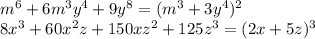 m^ 6 + 6 m^3y^4+9y^8=(m^3+3y^4)^2
\\\
8x^3 +60 x^2 z+150xz^2+125z^3=(2x+5z)^3