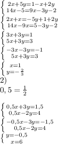 \left \{ {{2x+5y=1-x+2y} \atop {14x-5=9x-3y-2}} \right. \\
 \left \{ {{2x+x=-5y+1+2y} \atop {14x-9x=5-3y-2}} \right. \\
 \left \{ {{3x+3y=1} \atop {5x+3y=3}} \right. \\
 \left \{ {{-3x-3y=-1} \atop {5x+3y=3}} \right. \\
 \left \{ {{x=1} \atop {y=- \frac{2}{3} }} \right. \\
2) \\
0,5= \frac{1}{2} \\

\left \{ {{0,5x+3y=1,5} \atop {0,5x-2y=4}} \right. \\
 \left \{ {{-0,5x-3y=-1,5} \atop {0,5x-2y=4}} \right. \\
 \left \{ {{y=-0,5} \atop {x=6}} \right.