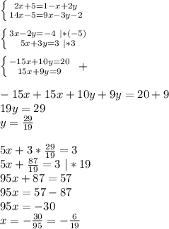 \left \{ {{2x+5=1-x + 2y} \atop {14x-5=9x-3y-2}} \right. \\
\\
 \left \{ {{3x-2y=-4 \ |*(-5)} \atop {5x+3y=3 \ |*3}} \right. \\
\\
\left \{ {{-15x+10y=20} \atop {15x+9y=9}} \right. \ + \\
\\
-15x+15x+10y+9y=20+9\\
19y=29\\
y= \frac{29}{19} \\
\\
5x+3*\frac{29}{19}=3\\
5x+\frac{87}{19}=3 \ |*19\\
95x+87=57\\
95x=57-87\\
95x=-30\\
x=-\frac{30}{95}=-\frac{6}{19}\\