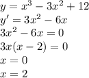 y=x^3-3x^2+12\\
y'=3x^2-6x\\
3x^2-6x=0\\
3x(x-2)=0\\
x=0\\
x=2