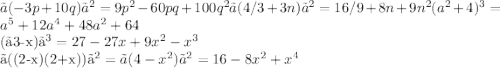 〖(-3p+10q)〗^2=9p^2-60pq+100q^2 〖(4/3+3n)〗^2=16/9+8n+9n^2 (a^2+4)^3=a^5+12a^4+48a^2+64
 
(〖3-x)〗^3=27-27x+9x^2-x^3

 〖((2-x)(2+x))〗^2=〖(4-x^2)〗^2=16-8x^2+x^4
