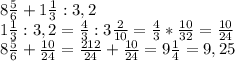 8 \frac{5}{6}+ 1\frac{1}{3} :3,2\\
1 \frac{1}{3} : 3,2= \frac{4}{3}: 3\frac{2}{10}= \frac{4}{3}* \frac{10}{32}= \frac{10}{24}\\
 8\frac{5}{6}+ \frac{10}{24}= \frac{212}{24}+ \frac{10}{24}=9 \frac{1}{4}=9,25