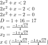 2x^2+x<2
\\\
2x^2+x-2<0
\\\
2x^2+x-2=0
\\\
D=1+16=17
\\\
x_1= \frac{-1 -\sqrt{17} }{4} 
\\\
x_2= \frac{-1 +\sqrt{17} }{4} 
\\\
x\in(\frac{-1 -\sqrt{17} }{4} ; \frac{-1 +\sqrt{17} }{4} )