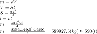 m=\rho V
\\\
V=Sl
\\\
S= \frac{\pi d^2}{4} 
\\\
l=vt
\\\
m= \frac{\rho\pi d^2vt}{4} 
\\\
m=\frac{835\cdot3.14\cdot0.5^2\cdot1\cdot3600}{4} =589927.5(kg)\approx590(t)