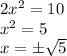 2x^2=10
\\\
x^2=5
\\\
x=\pm \sqrt{5}